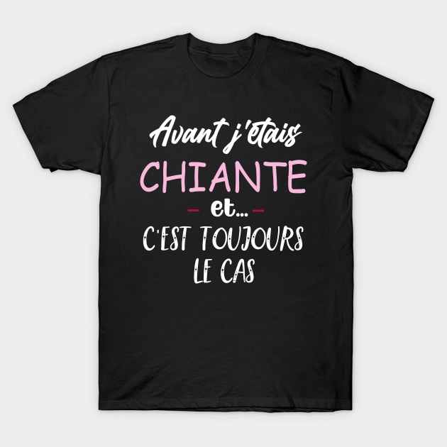 Avant j'etais chiante et c'est toujours le cas ,drole humour T-Shirt by NaniMc